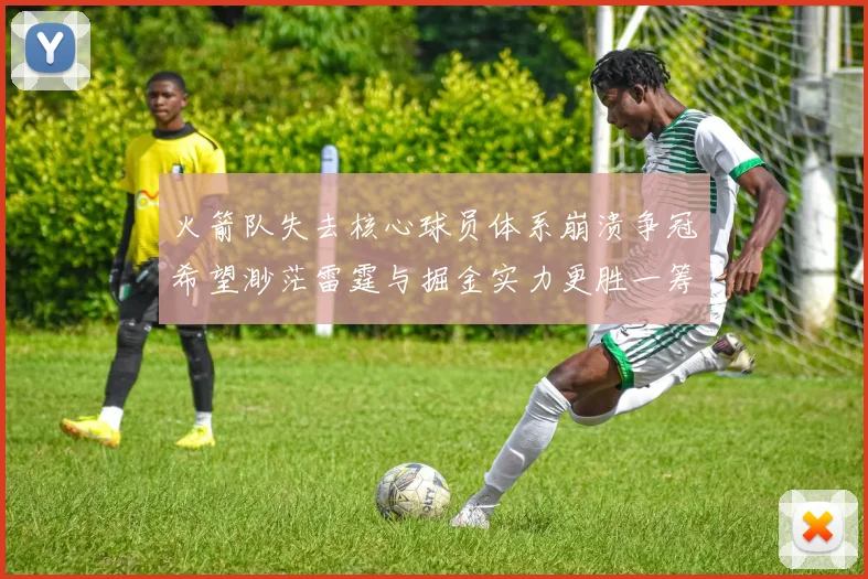 火箭队失去核心球员体系崩溃争冠希望渺茫雷霆与掘金实力更胜一筹