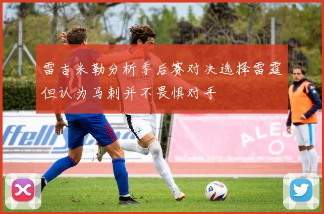 雷吉米勒分析季后赛对决选择雷霆但认为马刺并不畏惧对手